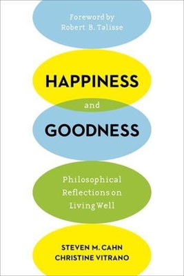 Happiness and Goodness: Philosophical Reflections on Living Well - Cahn, Steven, and Vitrano, Christine, and Talisse, Robert (Foreword by)