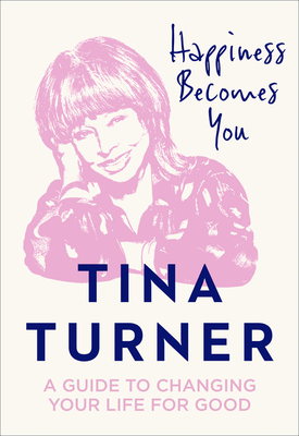 Happiness Becomes You: A Guide to Changing Your Life for Good - Turner, Tina