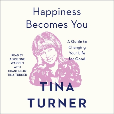 Happiness Becomes You: A Guide to Changing Your Life for Good - Turner, Tina, and Warren, Adrienne (Read by)