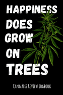 Happiness Does Grow On Trees: Cannabis Review Logbook, Marijuana Journal / Notebook / Planner, Cannabis Gifts