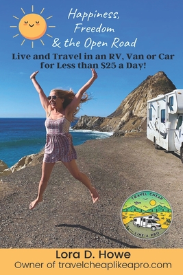Happiness, Freedom & the Open Road: Live in an RV, Van or Car for Less than $25 a Day! - Howe, Lora