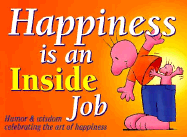 Happiness is an Inside Job: Humor and Wisdom Celebrating the Art of Happiness