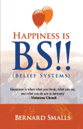HAPPINESS is B.S.!!: (Belief Systems)