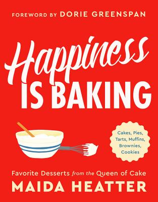 Happiness Is Baking: Cakes, Pies, Tarts, Muffins, Brownies, Cookies: Favorite Desserts from the Queen of Cake - Greenspan, Dorie (Foreword by), and Heatter, Maida