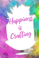 Happiness Is Crafting: Crafters Gift, 6x9 Lined Blank Notebook, 150 Pages, Notebook to Write in for Journaling, Note, or Inspirational Quotes, Paperback Composition Book