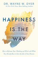 Happiness Is the Way: How to Reframe Your Thinking and Work with What You Already Have to Live the Lif E of Your Dreams