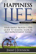 Happiness Life: Your Simple Proven 3 Step Guide to Making Radical Self-Improvement Today book