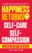 Happiness Returns: The Self-Care and Self-Compassion Workbook 15 Easy Techniques to Strengthen Your Mind, Master Emotional Regulation, Embrace Self-Acceptance to Step Into Your New and Happy Life