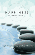 Happiness: Simple Ideas to Help Create a Better Life