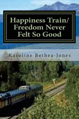 Happiness Train/Freedom Never Felt So Good: Two Short Stories - Bethea-Jones, Karoline