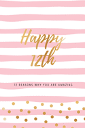 Happy 12th - 12 Reasons Why You Are Amazing: Twelfth Birthday Gift, Sentimental Journal Keepsake Book With Quotes for Girls. Write 12 Reasons In Your Own Words & Show Your Love. Better Than A Card!