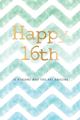 Happy 16th -16 Reasons Why You Are Amazing: 16th Birthday Gift, Sentimental Journal Keepsake Book With Quotes for Teenage Boys. Write 16 Reasons In Your Own Words & Show Your Love For Your 16 Year Old. Better Than A Card! - Cards, Bogus Birthday