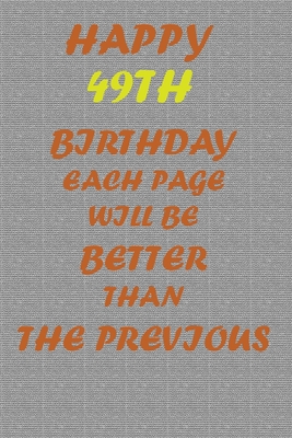 Happy 49th Birthday: Each page will be better than the previous one !!! - Printer, Awesome