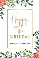 Happy 99th Birthday -What Makes You Amazing: Ninety Ninth Birthday Gift, Sentimental Journal Keepsake With Inspirational Quotes for Women. Write 20 Reasons In Your Own Words For Your 99 Year Old Birthday Girl. Personalized Book Better Than A Card!