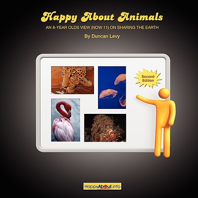 Happy About Animals (2nd Edition): An 8-Year-Old's View (Now 11) on Sharing the Earth - Levy, Duncan