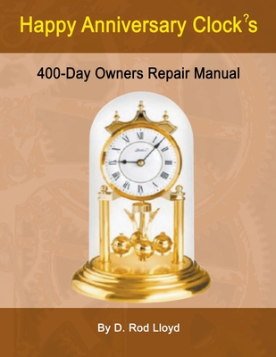 Happy Anniversary Clocks, 400-Day Owners Repair Manual - Lloyd, D Rod