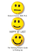 Happy at Last: The Thinking Person's Guide to Finding Joy - O'Connor, Richard