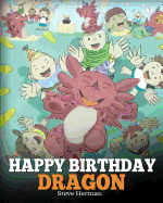 Happy Birthday, Dragon!: Celebrate The Perfect Birthday For Your Dragon. A Cute and Fun Children Story To Teach Kids To Celebrate Birthday.