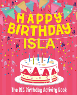 Happy Birthday Isla - The Big Birthday Activity Book: (personalized Children's Activity Book)