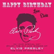 Happy Birthday-Love, Elvis: On Your Special Day, Enjoy the Wit and Wisdom of Elvis Presley, the King of Rock'n'Roll