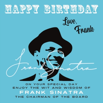 Happy Birthday-Love, Frank: On Your Special Day, Enjoy the Wit and Wisdom of Frank Sinatra, the Chairman of the Board - Sinatra, Frank, Jr.