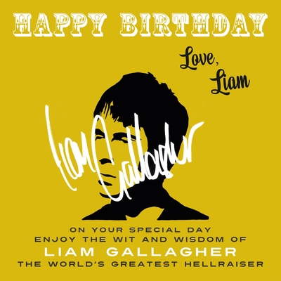 Happy Birthday-Love, Liam: On Your Special Day, Enjoy the Wit and Wisdom of Liam Gallagher, the World's Greatest Hellraiser - Gallagher, Liam