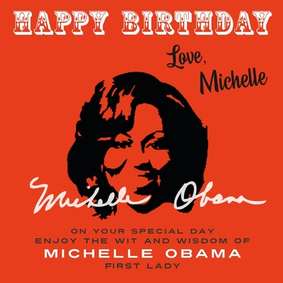 Happy Birthday-Love, Michelle: On Your Special Day, Enjoy the Wit and Wisdom of Michelle Obama, First Lady - Obama, Michelle