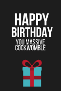 Happy Birthday You Massive Cockwomble: Funny Novelty Birthday Gifts for Friends