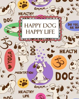 Happy Dog Happy Life: Healthy Life Yoga Dog Themed Pet Health, Wellness, and Medication Tracker - Journals, Spark