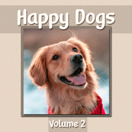 Happy Dogs Volume 2: Dog Photography Book Featuring Adorable Canine Photos - WORD-FREE EDITION - Perfect Gift Book for Memory Care or Special Needs Individuals!