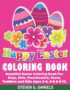 Happy Easter Coloring Book: Beautiful Easter Coloring Book For Boys, Girls, Preschoolers, Teens, Toddlers and Kids Ages 2-4, 4-8 & 8-12.