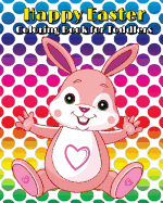 Happy Easter Coloring Book for Toddlers: A Cute Coloring Book of Easter Bunnies, Chicks, Easter Eggs, Easter Baskets, and More!