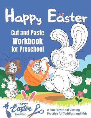 Happy Easter Cut and Paste Workbook for Preschool: A Fun Preschool Cutting Practice for Toddlers and Kids (Scissor Practice for Preschool), Fun Scissor Skills Preschool Workbooks With Easter bunny, Easter Eggs - Your Idlisen