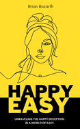 Happy Easy: Unraveling the happy deception in a world of easy.