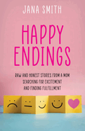 Happy Endings: Raw and Honest Stories from a Mom Searching for Excitement and Finding Fulfillment