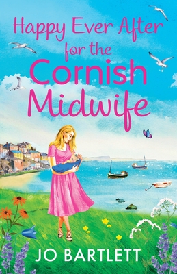 Happy Ever After for the Cornish Midwife: The emotional final instalment in the Cornish Midwives series from Jo Bartlett - Jo Bartlett