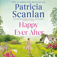 Happy Ever After: Warmth, Wisdom and Love on Every Page - If You Treasured Maeve Binchy, Read Patricia Scanlan