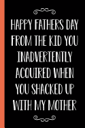 Happy Father's Day From The Kid You Inadvertently Acquired When You Shacked Up With My Mother: Funny Novelty Gift For a Great Dad Better Than a Card