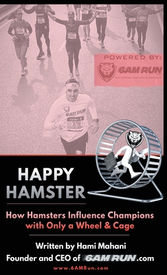 Happy Hamster: How Hamsters Influence Champions with Only a Wheel & Cage - Mahani, Hami, and Gaines, Shawn