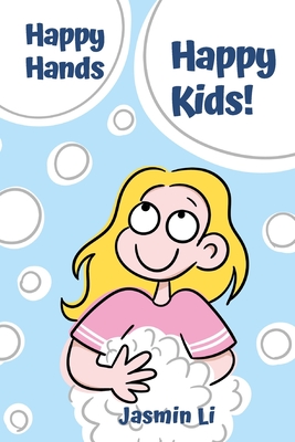 Happy Hands, Happy Kids!: Bubbles, Laughter, and Good Hygiene - Li, Jasmin