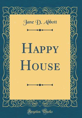 Happy House (Classic Reprint) - Abbott, Jane D