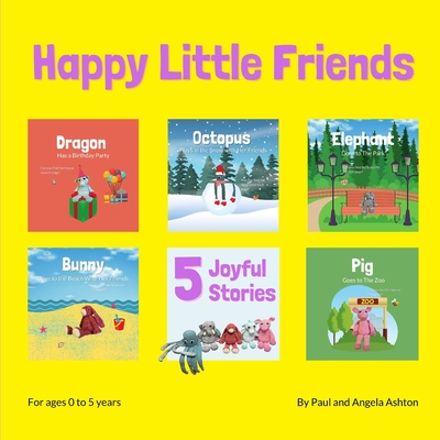 Happy Little Friends: 5 Joyful Stories - Ashton, Angela, and Ashton, Paul