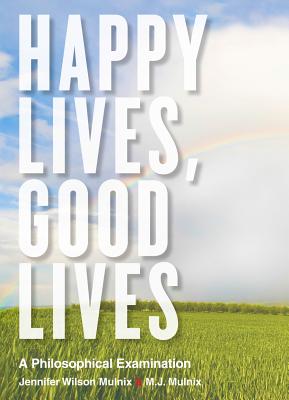 Happy Lives, Good Lives: A Philosophical Examination - Mulnix, Jennifer Wilson, and Mulnix, M J