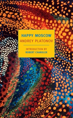 Happy Moscow - Platonov, Andrey, and Chandler, Robert (Introduction by), and Chandler, Elizabeth (Translated by)