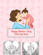 Happy Mother's Day Coloring Book: Coloring Book for Mothers and Children to Share the Love!