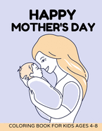 Happy mothers day coloring book for kids Ages 4-8: Mothers day coloring pages for toddlers and kids
