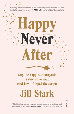 Happy Never After: Why the Happiness Fairytale Is Driving Us Mad (and How I Flipped the Script) - Stark, Jill