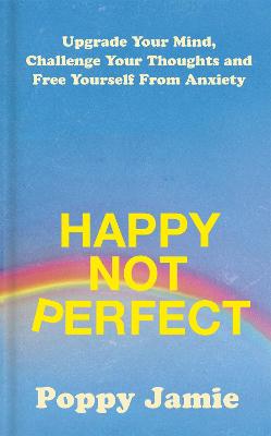 Happy Not Perfect: Upgrade Your Mind, Challenge Your Thoughts and Free Yourself From Anxiety - Jamie, Poppy