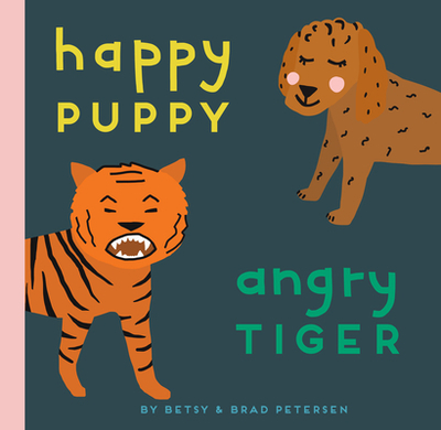 Happy Puppy, Angry Tiger: A Little Book about Big Feelings - Petersen, Brad, and Petersen, Betsy
