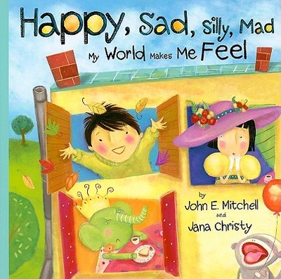 Happy, Sad, Silly, Mad: My World Makes Me Feel - Mitchell, John E, and Christy, Jana